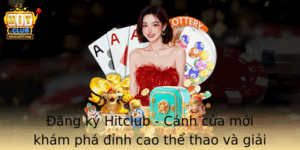 Ang Ky Hitclub Canh Cua Moi Kham Pha Inh Cao The Thao Va Giai Tri Danh Rieng Cho Ban