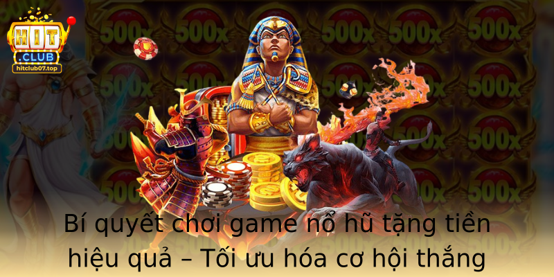 Bí quyết chơi game nổ hũ tặng tiền hiệu quả – Tối ưu hóa cơ hội thắng lớn