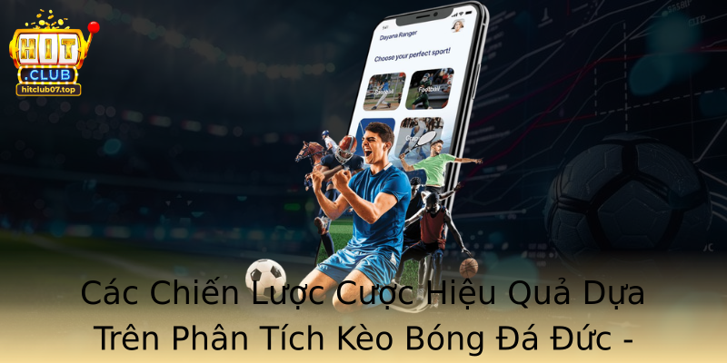 Các Chiến Lược Cược Hiệu Quả Dựa Trên Phân Tích Kèo Bóng Đá Đức - Đưa Ra Quyết Định Chính Xác Từ Hitclub