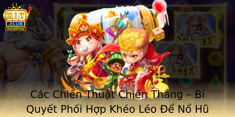 Các Chiến Thuật Chiến Thắng – Bí Quyết Phối Hợp Khéo Léo Để Nổ Hũ