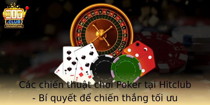 Các chiến thuật chơi Poker tại Hitclub - Bí quyết để chiến thắng tối ưu