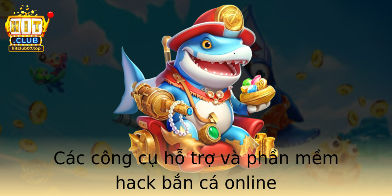 Các công cụ hỗ trợ và phần mềm hack bắn cá online