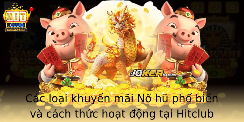 Các loại khuyến mãi Nổ hũ phổ biến và cách thức hoạt động tại Hitclub