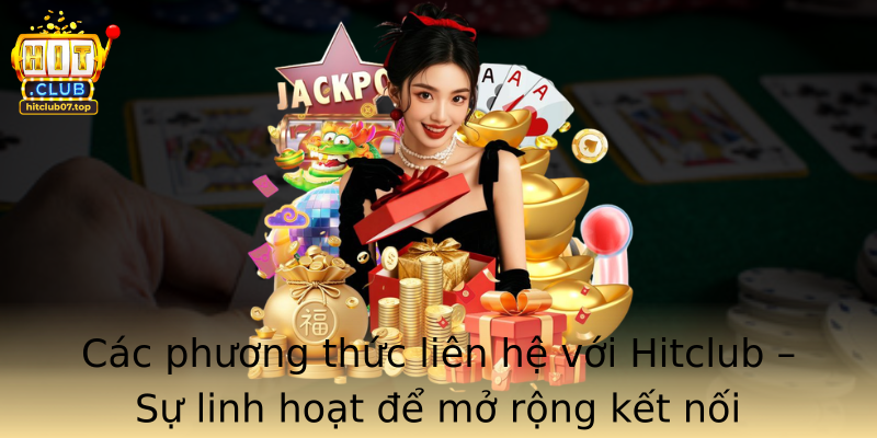 Các phương thức liên hệ với Hitclub – Sự linh hoạt để mở rộng kết nối