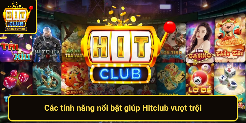 Cac Tinh Nang Noi Bat Giup Hitclub Vuot Troi