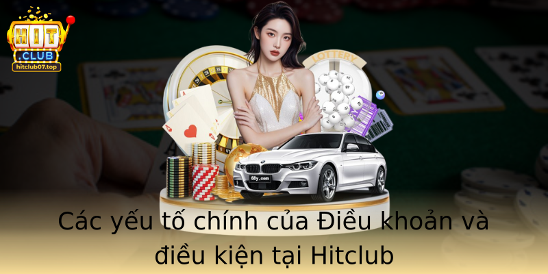 Các yếu tố chính của Điều khoản và điều kiện tại Hitclub