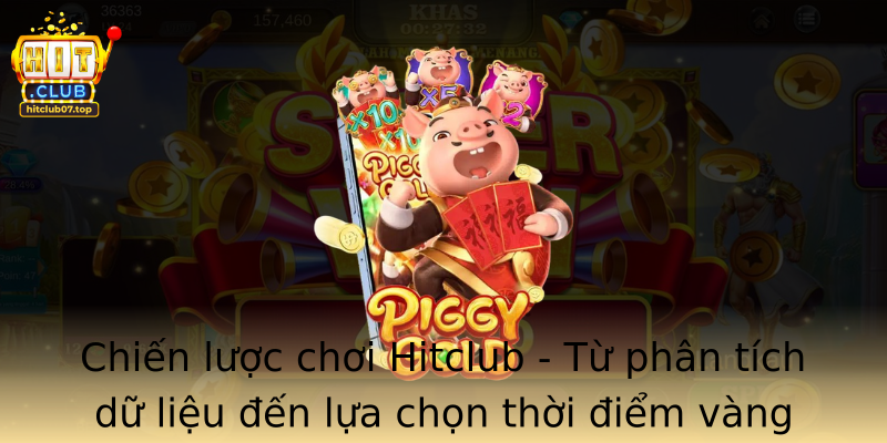 Chiến lược chơi Hitclub - Từ phân tích dữ liệu đến lựa chọn thời điểm vàng