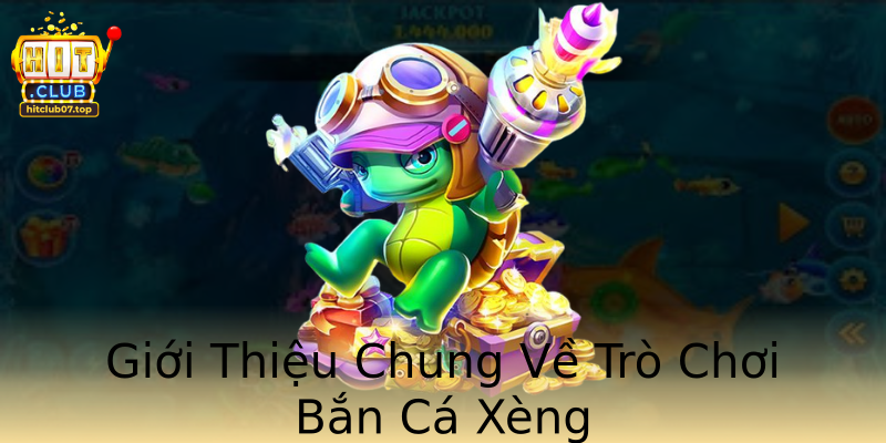 Giới Thiệu Chung Về Trò Chơi Bắn Cá Xèng