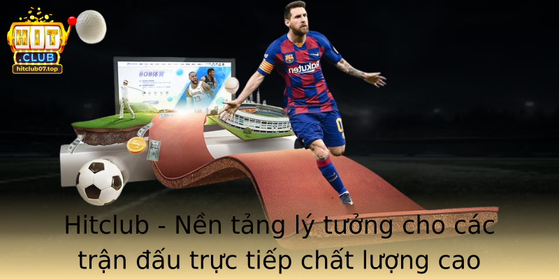 Hitclub - Nền tảng lý tưởng cho các trận đấu trực tiếp chất lượng cao