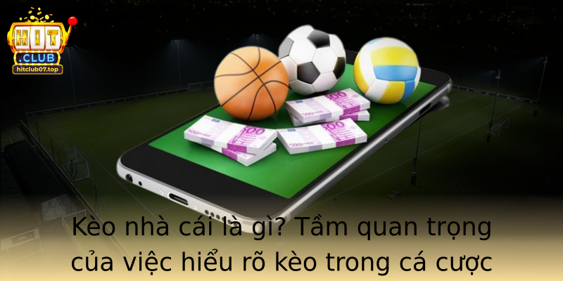 Kèo nhà cái là gì? Tầm quan trọng của việc hiểu rõ kèo trong cá cược thể thao
