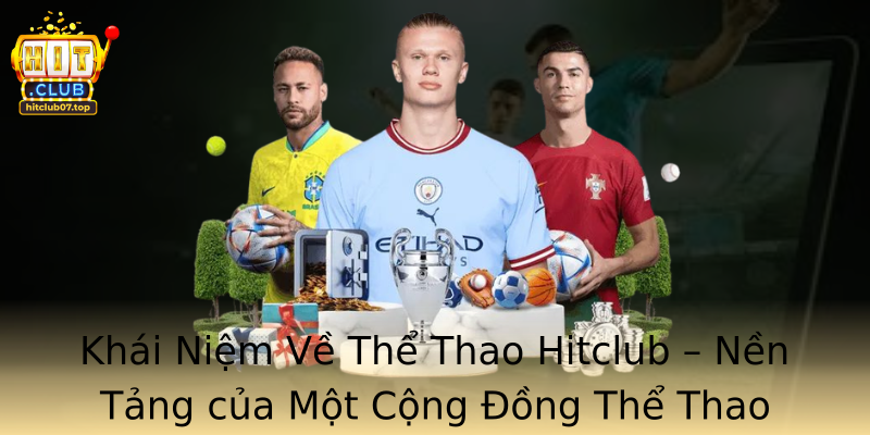 Khái Niệm Về Thể Thao Hitclub – Nền Tảng của Một Cộng Đồng Thể Thao Đầy Năng Động