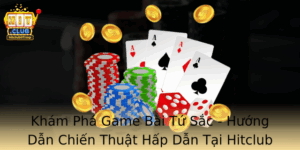 Kham Pha Game Bai Tu Sac Huong Dan Chien Thuat Hap Dan Tai Hitclub