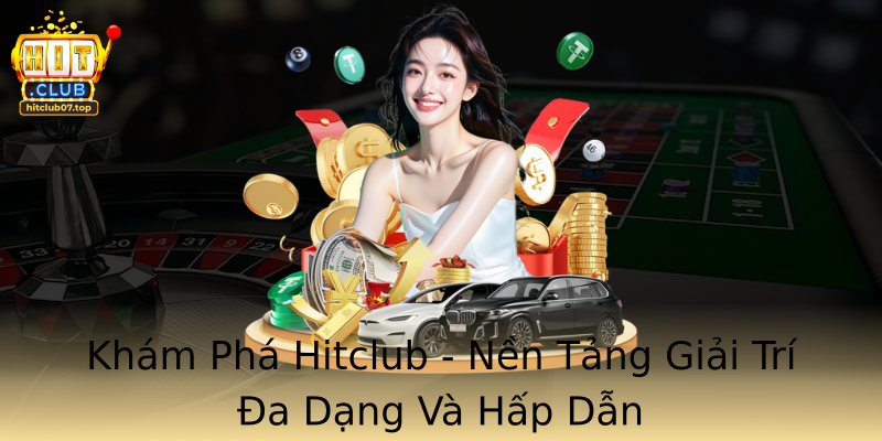 Kham Pha Hitclub Nen Tang Giai Tri A Dang Va Hap Dan