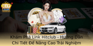 Kham Pha Link Hitclub Huong Dan Chi Tiet E Nang Cao Trai Nghiem Tham Gia