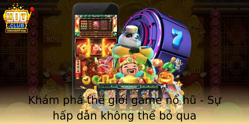 Khám phá thế giới game nổ hũ - Sự hấp dẫn không thể bỏ qua
