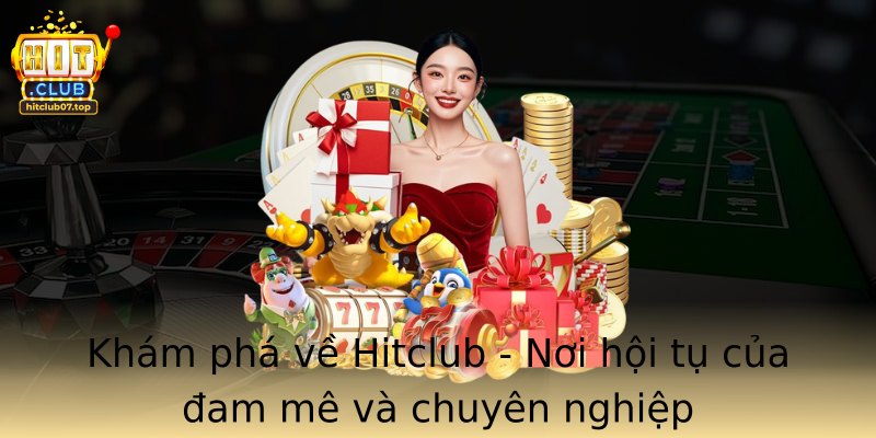 Khám phá về Hitclub - Nơi hội tụ của đam mê và chuyên nghiệp