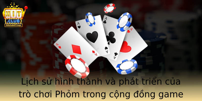 Lịch sử hình thành và phát triển của trò chơi Phỏm trong cộng đồng game thủ Việt Nam