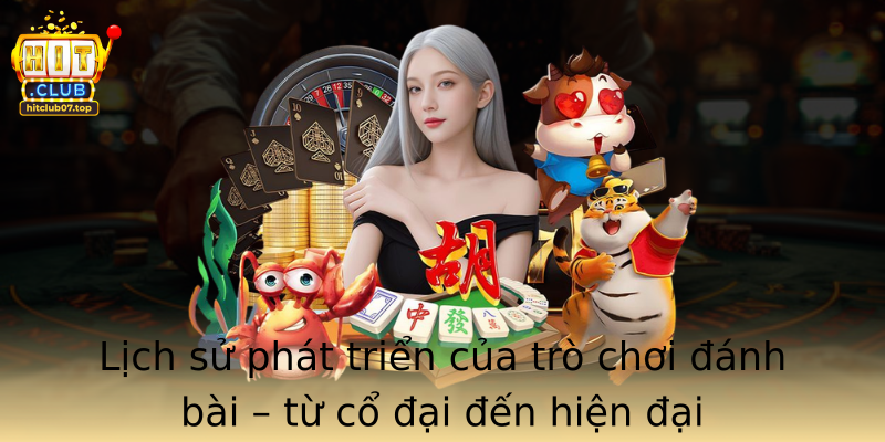 Lịch sử phát triển của trò chơi đánh bài – từ cổ đại đến hiện đại