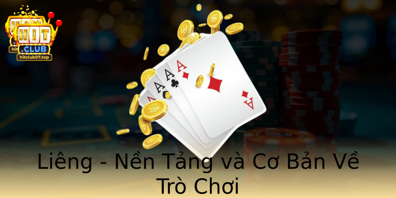 Liêng - Nền Tảng và Cơ Bản Về Trò Chơi