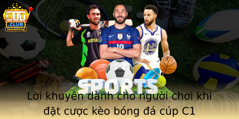 Lời khuyên dành cho người chơi khi đặt cược kèo bóng đá cúp C1