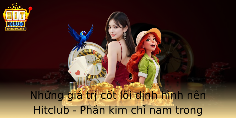 Những giá trị cốt lõi định hình nên Hitclub - Phần kim chỉ nam trong hoạt động