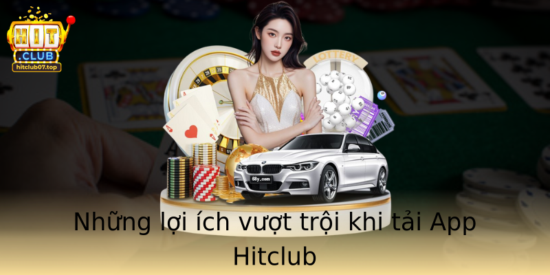 Những lợi ích vượt trội khi tải App Hitclub