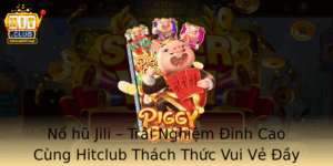 No Hu Jili Trai Nghiem Inh Cao Cung Hitclub Thach Thuc Vui Ve Ay Hua Hen