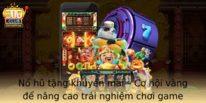 No Hu Tang Khuyen Mai Co Hoi Vang E Nang Cao Trai Nghiem Choi Game Va Nhan Thuong Hap Dan Tu Hitclub