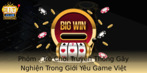 Phom Tro Choi Truyen Thong Gay Nghien Trong Gioi Yeu Game Viet Nam