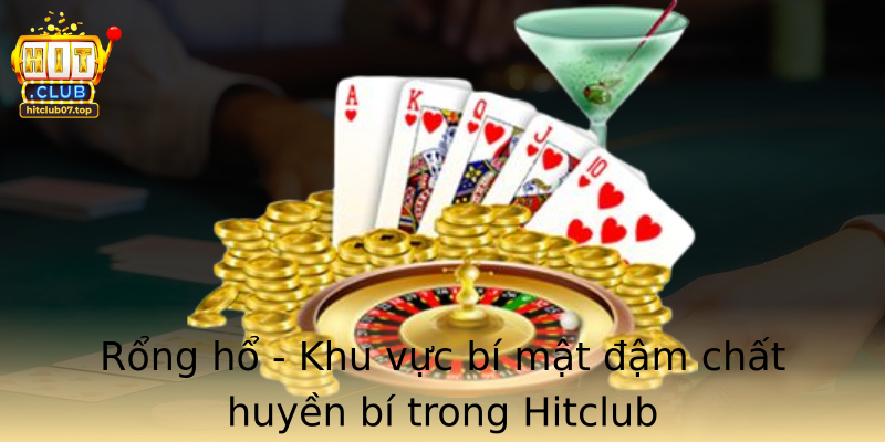 Rổng hổ - Khu vực bí mật đậm chất huyền bí trong Hitclub
