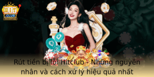 Rut Tien Bi Loi Hitclub Nhung Nguyen Nhan Va Cach Xu Ly Hieu Qua Nhat