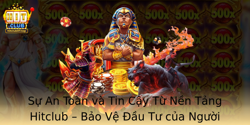 Sự An Toàn và Tin Cậy Từ Nền Tảng Hitclub – Bảo Vệ Đầu Tư của Người Chơi