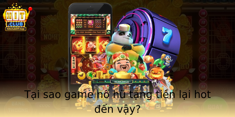 Tại sao game nổ hũ tặng tiền lại hot đến vậy?