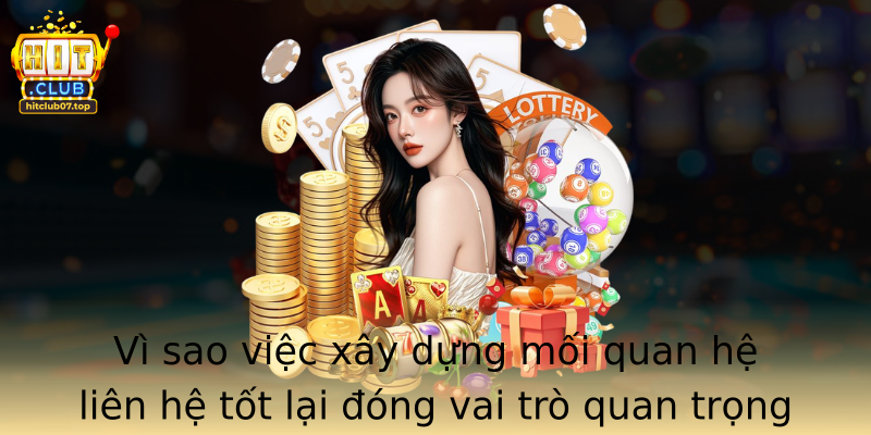 Vì sao việc xây dựng mối quan hệ liên hệ tốt lại đóng vai trò quan trọng với Hitclub?